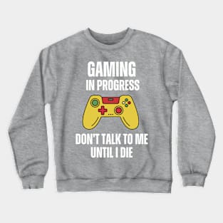 Gaming In Progress Don't Talk To Me Until I Die Crewneck Sweatshirt